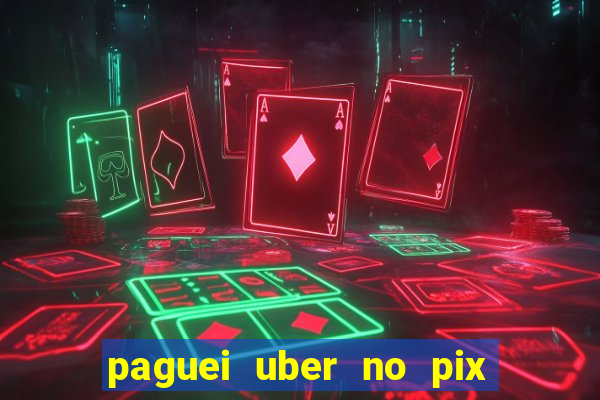 paguei uber no pix e nao achou motorista